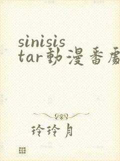 sinisistar动漫番剧免费观看