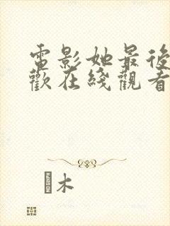 电影她最后的狂欢在线观看