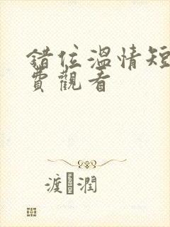 错位温情短剧免费观看