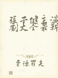 张子健主演电视剧大全最新战争片