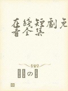 在线短剧免费观看全集