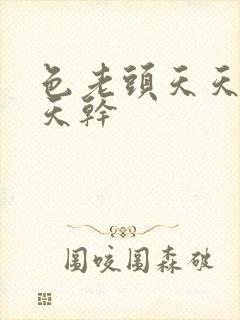 色老头天天操天天干