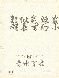 类似武炼巅峰的超长玄幻小说