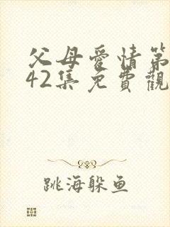 父母爱情第二部42集免费观看