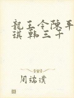 龙王令陈平苏雨琪 韩三千