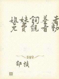 姐妹饲养者全集免费观看动漫在线观看