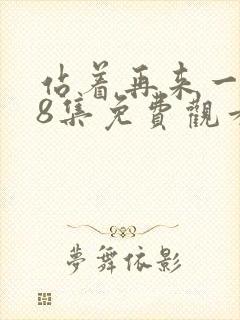 站着再来一次48集免费观看电视剧