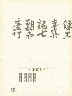 唐朝诡事录之西行第七集免费观看