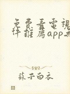 免费看电视剧软件推荐app无广告