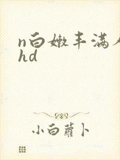 n白嫩丰满人妻hd