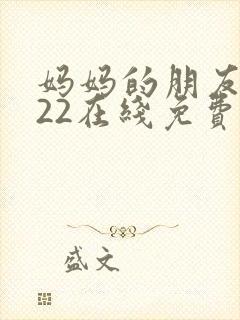 妈妈的朋友2022在线免费观看