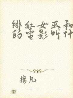 绯红女巫和灭霸的电影叫什么