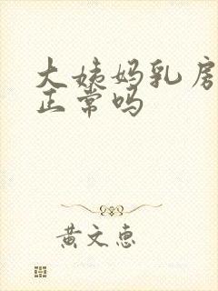 大姨妈乳房胀痛正常吗