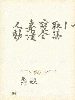 人妻寝取1～2动漫全集