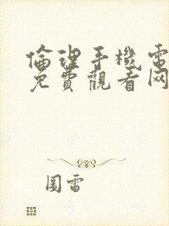 伦理手机电影片免费观看网站封面