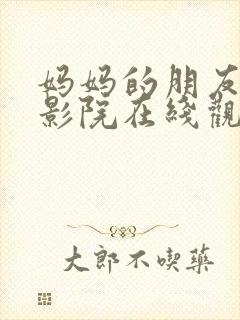 妈妈的朋友星辰影院在线观看