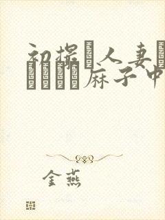 初撮り人妻ドメトュニキ麻子中文字