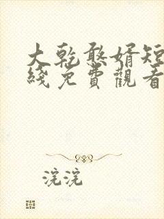 大乾憨婿短剧在线免费观看