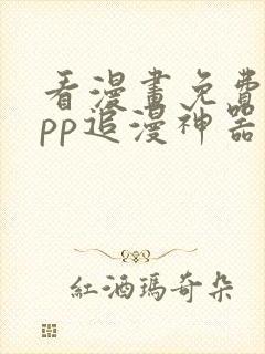 看漫画免费的app追漫神器