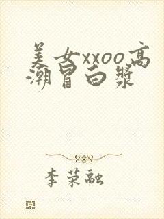 美女xxoo高潮冒白浆