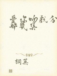 爱你吻戏分别在哪几集