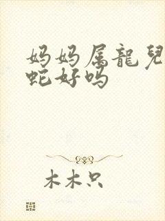 妈妈属龙儿子属蛇好吗封面
