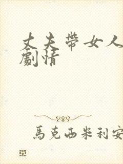 丈夫带女人回家剧情