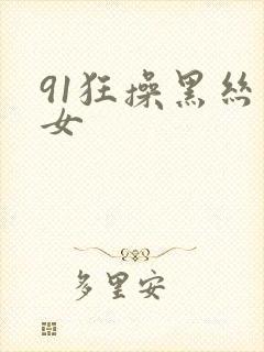 91狂操黑丝美女