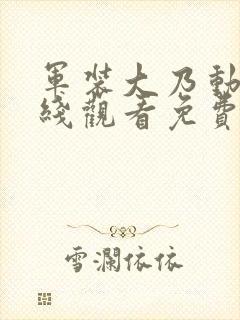 军装大乃动漫在线观看免费播放封面