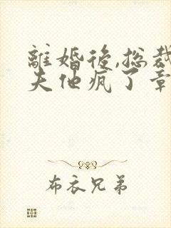 离婚后,总裁前夫他疯了章节