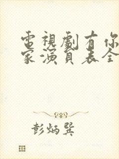 电视剧有你才有家演员表全部