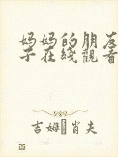 妈妈的朋友的儿子在线观看