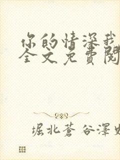 你的情深我不配全文免费阅读