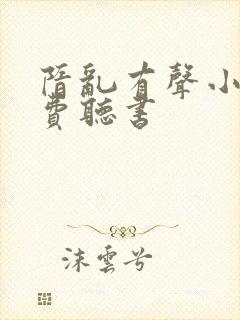 隋乱有声小说免费听书