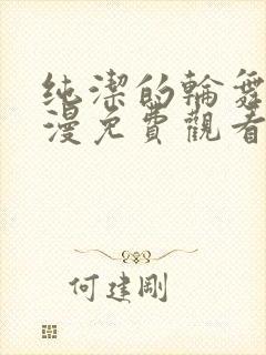 纯洁的轮舞曲动漫免费观看全集