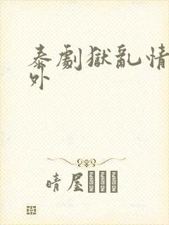 泰剧狱乱情迷番外