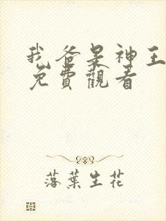 我爸是神王短剧免费观看