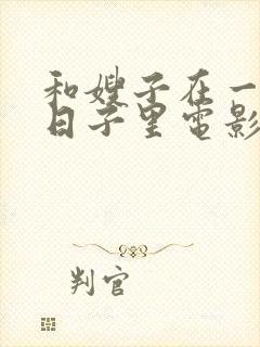 和嫂子在一起的日子里电影日本2