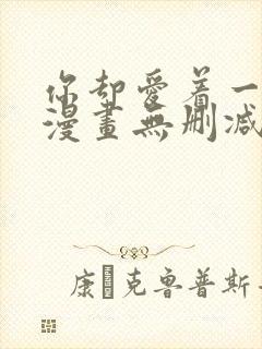 你却爱着一个他漫画无删减版