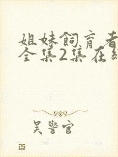 姐妹饲育者动漫全集2集在线观看