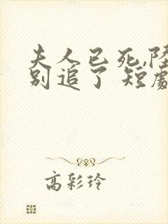 夫人已死,陆总别追了 短剧