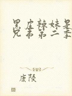 黑皮辣妹是我的兄弟第二季免费动漫