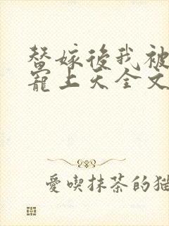 替嫁后我被大佬宠上天全文免费阅读