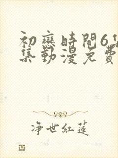 初恋时间6集全集动漫免费观看