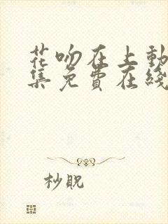 花吻在上动漫全集免费在线观看