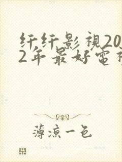 纤纤影视2022年最好电视剧网站