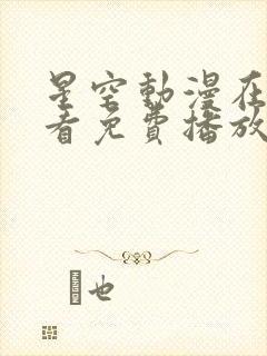 星空动漫在线观看免费播放电视剧