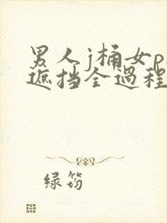 男人j桶女p无遮挡全过程