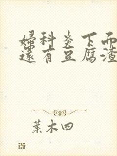 妇科炎下面痒痒还有豆腐渣是什么原因