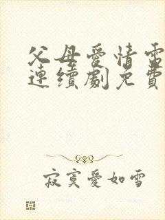 父母爱情电视剧连续剧免费观看高清